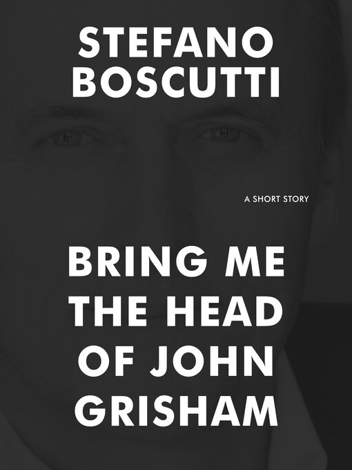 Title details for Bring Me the Head of John Grisham (Short Story) by Stefano Boscutti - Available